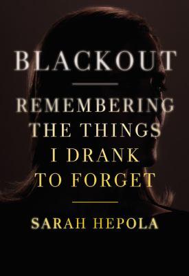 Blackout: Remembering the Things I Drank to Forget