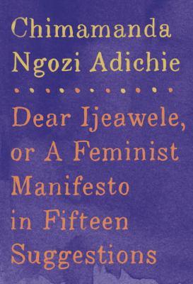 Dear Ijeawele, Or, A Feminist Manifesto in Fifteen Suggestions