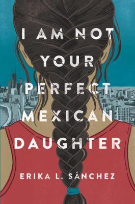 I Am Not your Perfect Mexican Daughter
