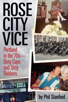 Rose City Vice: Portland in the '70s--dirty cops and dirty robbers