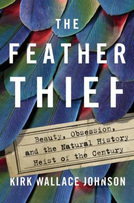 The Feather Thief: Beauty, Obsession and the Natural History Heist of the Century