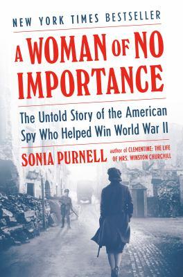 A Woman of No Importance: The Untold Story of the American Spy Who Helped Win WWII