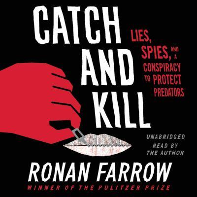 Catch and Kill Lies, Spies, and A Conspiracy to Protect Predators