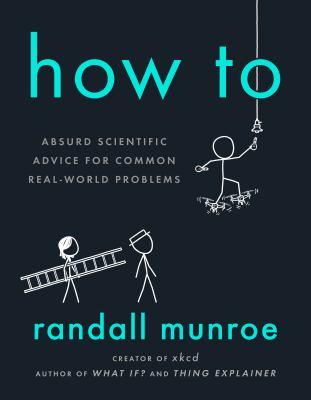 How To: Absurd Scientific Advice for Common Real-world Problems