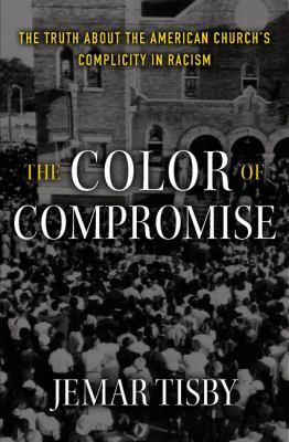 The Color of Compromise: The Truth about the American Church's Complicity in Racism